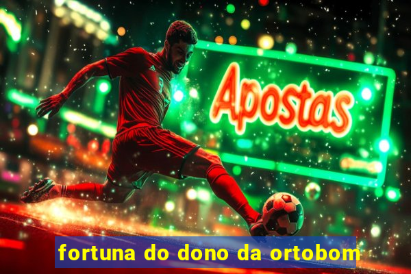 fortuna do dono da ortobom